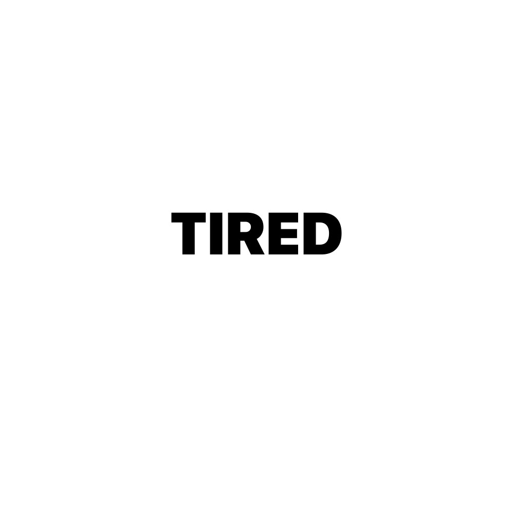 TIRED