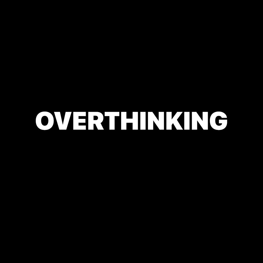 OVERTHINKING