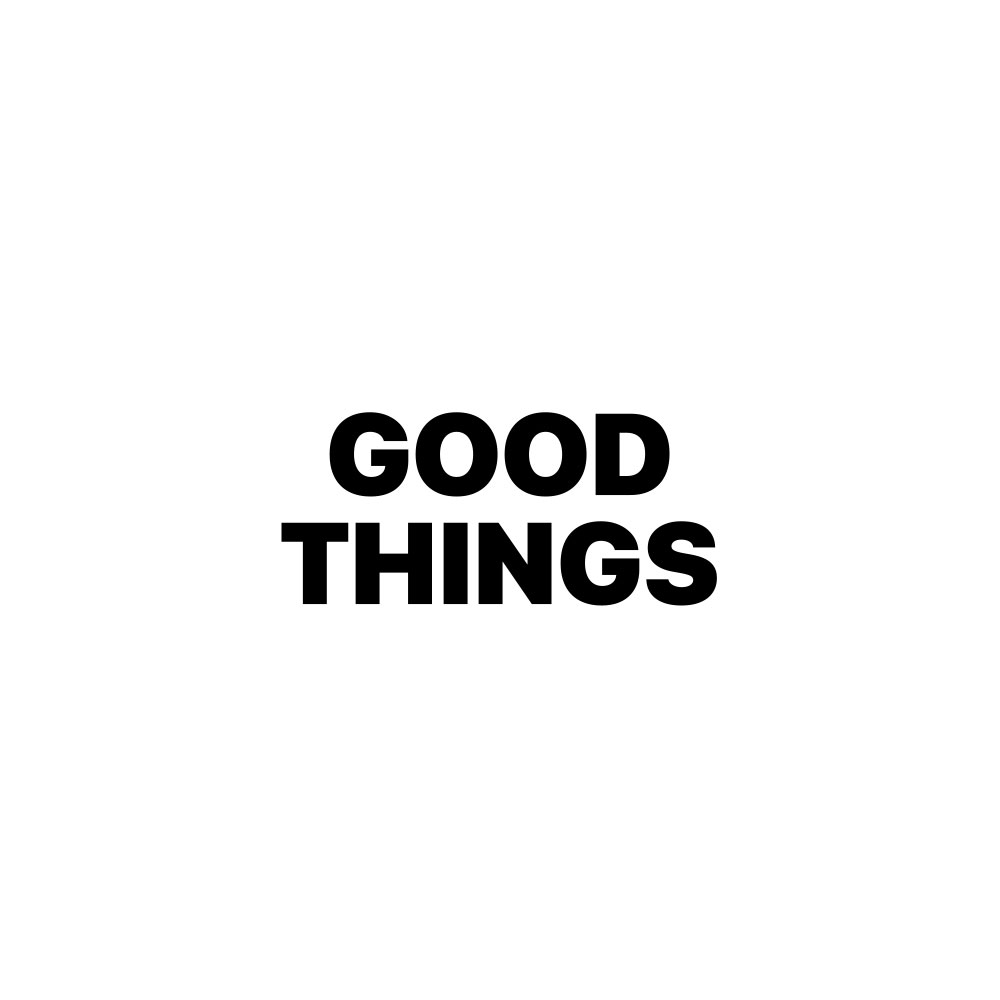 GOOD THINGS