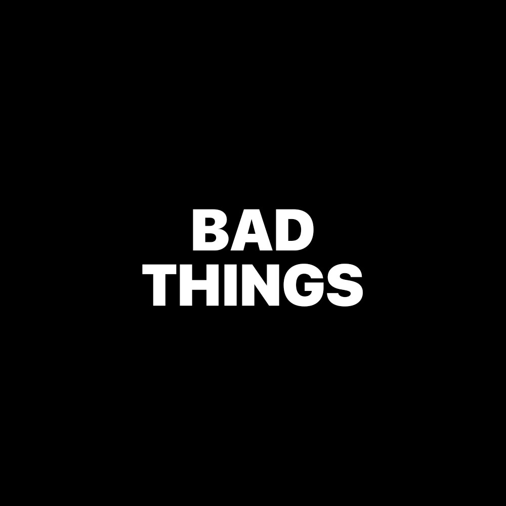 BAD THINGS