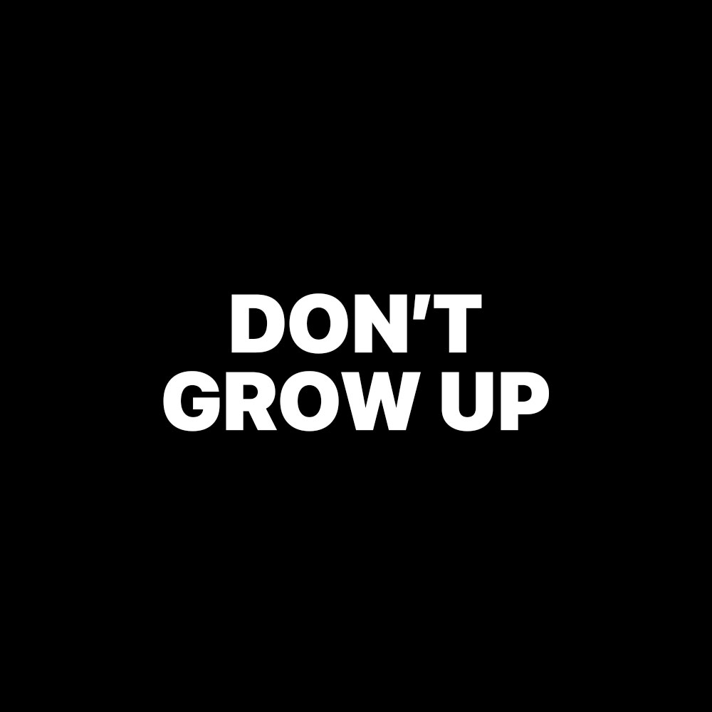 DON'T GROW UP