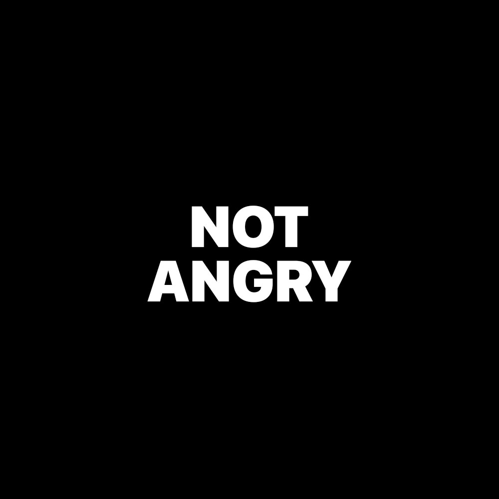 NOT ANGRY